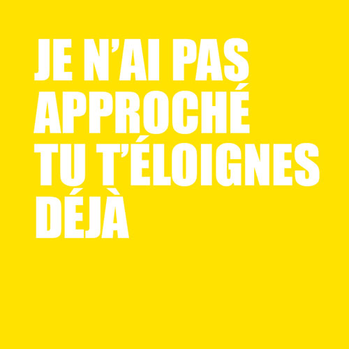 Je n’ai pas approché tu t’éloignes déjà